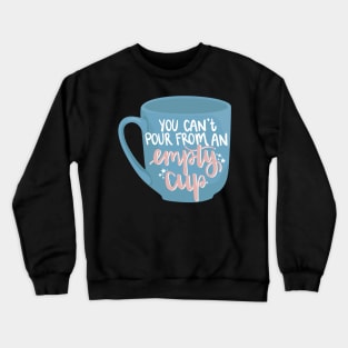 You Can't Pour From an Empty Cup Crewneck Sweatshirt